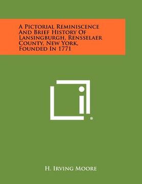 portada a pictorial reminiscence and brief history of lansingburgh, rensselaer county, new york, founded in 1771