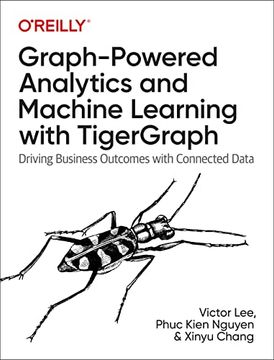 portada Graph-Powered Analytics and Machine Learning With Tigergraph: Driving Business Outcomes With Connected Data (en Inglés)