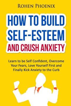 portada Self-Esteem and Anxiety: Learn to be Self Confident, Overcome Your Fears, Love Yourself First and Finally Kick Anxiety to the Curb (en Inglés)