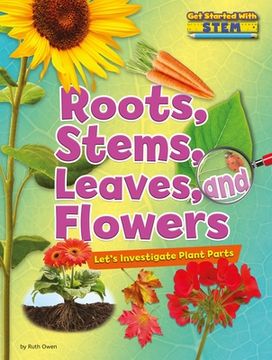 portada Roots, Stems, Leaves, and Flowers: Let'S Investigate Plant Parts (Get Started With Stem) (en Inglés)
