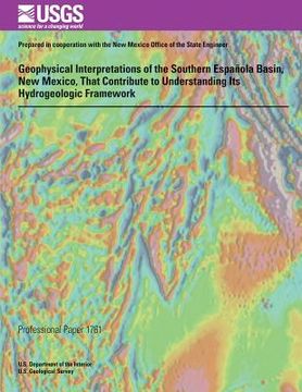 portada Geophysical Interpretations of the Southern Espanola Basin, New Mexico, That Contribute to Understanding Its Hydrogeologic Framework (en Inglés)
