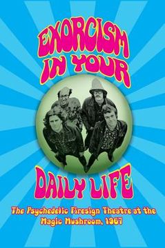 portada Exorcism in Your Daily Life - The Psychedelic Firesign Theatre At The Magic Mushroom - 1967 (hardback) (en Inglés)