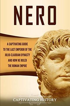 portada Nero: A Captivating Guide to the Last Emperor of the Julio-Claudian Dynasty and how he Ruled the Roman Empire (en Inglés)