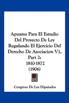 portada Apuntes Para el Estudio del Proyecto de ley Regulando el Ejercicio del Derecho de Asociacion v1, Part 2: 1810-1872 (1906)