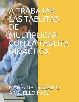 portada A Trabajar Las Tablitas de Multiplicar: Con La Tablita Didáctica (in Spanish)