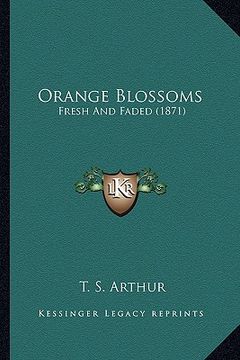portada orange blossoms: fresh and faded (1871) (in English)