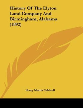 portada history of the elyton land company and birmingham, alabama (1892) (en Inglés)