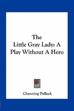 portada the little gray lady: a play without a hero (en Inglés)