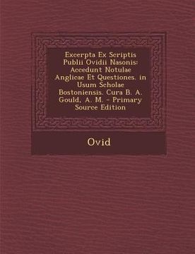 portada Excerpta Ex Scriptis Publii Ovidii Nasonis: Accedunt Notulae Anglicae Et Questiones. in Usum Scholae Bostoniensis. Cura B. A. Gould, A. M. (en Latin)