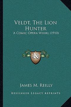 portada veldt, the lion hunter: a comic opera whirl (1910) a comic opera whirl (1910) (en Inglés)