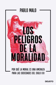 portada Los Peligros de la Moralidad: Por qué la Moral es una Amenaza Para las Sociedades del Siglo xxi (Deusto) (in Spanish)