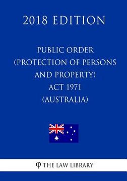 Public Order (Protection of Persons and Property) ACT 1971 (Australia) (2018 Edition) (en Inglés)