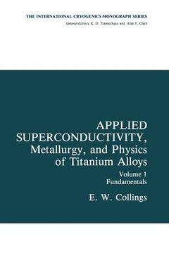 portada Applied Superconductivity, Metallurgy, and Physics of Titanium Alloys: Fundamentals Alloy Superconductors: Their Metallurgical, Physical, and Magnetic (en Inglés)
