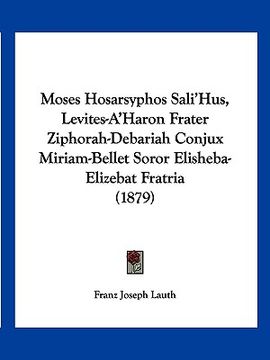 portada Moses Hosarsyphos Sali'Hus, Levites-A'Haron Frater Ziphorah-Debariah Conjux Miriam-Bellet Soror Elisheba-Elizebat Fratria (1879) (en Latin)