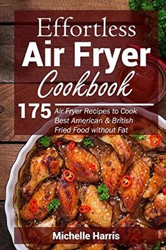 portada Effortless air Fryer Cookbook: 175 air Fryer Recipes to Cook Best American and b (en Inglés)