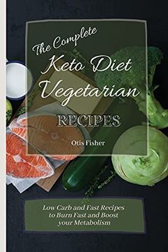 portada The Complete Keto Diet Vegetarian Recipes: Low Carb and Fast Recipes to Burn Fast and Boost Your Metabolism (en Inglés)