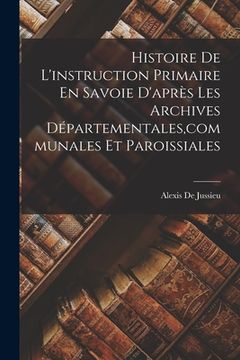 portada Histoire De L'instruction Primaire En Savoie D'après Les Archives Départementales, communales Et Paroissiales (en Francés)