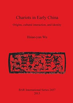 portada Chariots in Early China: Origins, cultural interaction, and identity (BAR International Series)