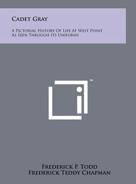 portada cadet gray: a pictorial history of life at west point as seen through its uniforms (en Inglés)