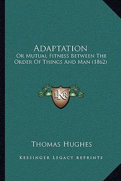 portada adaptation: or mutual fitness between the order of things and man (1862) (en Inglés)