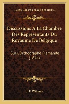 portada Discussions A La Chambre Des Representants Du Royaume De Belgique: Sur L'Orthographe Flamande (1844) (en Francés)