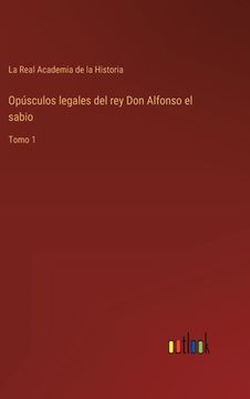 portada Opúsculos legales del rey Don Alfonso el sabio: Tomo 1 (in Spanish)