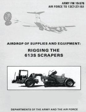 portada Airdrop of Supplies and Equipment: Rigging the 613S Scrapers (FM 10-576 / TO 13C7-27-151) (en Inglés)