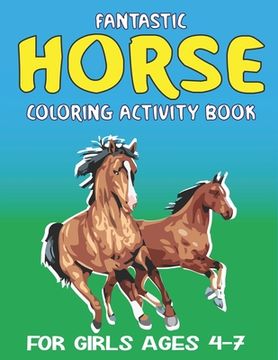 portada Fantastic Horse Coloring Activity Book for Girls Ages 4-7: Amazing Coloring Workbook Game For Learning, Horse Coloring Book, Dot to Dot, Mazes, Word S (en Inglés)