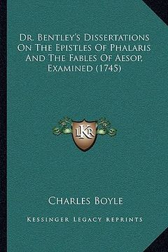 portada dr. bentley's dissertations on the epistles of phalaris and the fables of aesop, examined (1745) (en Inglés)