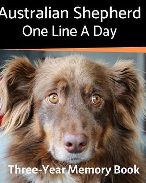 portada Australian Shepherd - One Line a Day: A Three-Year Memory Book to Track Your Dog's Growth