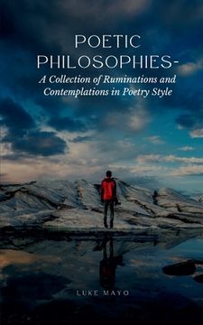 portada Poetic Philosophies- A Collection of Ruminations and Contemplations in Poetry Style (in English)