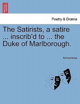 portada the satirists, a satire ... inscrib'd to ... the duke of marlborough. (en Inglés)