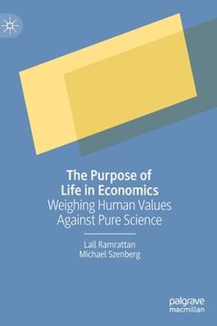 portada The Purpose of Life in Economics: Weighing Human Values Against Pure Science (en Inglés)