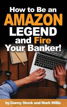 portada How to Be an Amazon Legend and Fire Your Banker! (in English)