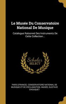 portada Le Musée Du Conservatoire National De Musique: Catalogue Raisonné Des Instruments De Cette Collection... (in French)