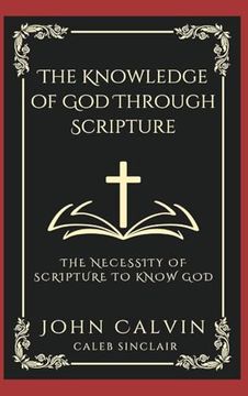 portada The Knowledge of god Through Scripture: The Necessity of Scripture to Know god (Grapevine Press) (en Inglés)