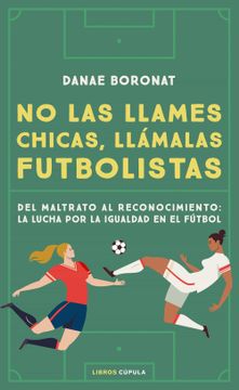 portada No las Llames Chicas, Llámalas Futbolistas: Del Maltrato al Reconocimiento: La Lucha por la Igualdad en el Futbol