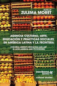portada Agencia cultural, arte, educación y prácticas sociales en América Latina y la frontera - Cultural Agency, Art and Education in Latin America and its B