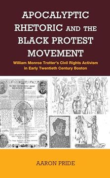 portada Apocalyptic Rhetoric and the Black Protest Movement: William Monroe Trotter’S Civil Rights Activism in Early Twentieth-Century Boston (en Inglés)
