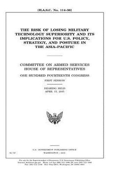 portada The risk of losing military technology superiority and its implications for U.S. policy, strategy, and posture in the Asia-Pacific: Committee on Armed (en Inglés)