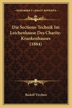 portada Die Sections-Technik Im Leichenhause Des Charite-Krankenhauses (1884) (en Alemán)