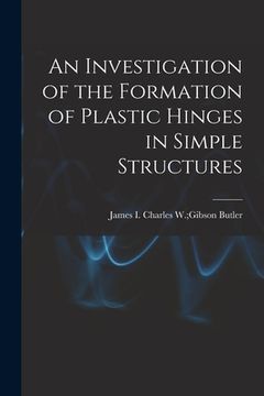 portada An Investigation of the Formation of Plastic Hinges in Simple Structures (en Inglés)