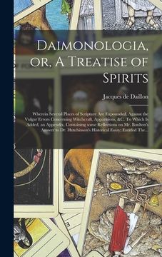portada Daimonologia, or, A Treatise of Spirits: Wherein Several Places of Scripture Are Expounded, Against the Vulgar Errors Concerning Witchcraft, Apparitio (en Inglés)