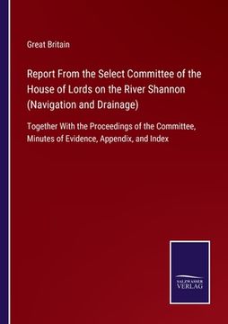 portada Report From the Select Committee of the House of Lords on the River Shannon (Navigation and Drainage): Together With the Proceedings of the Committee,