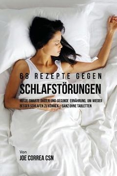 portada 68 Rezepte gegen Schlafstörungen: Nutze smarte Diäten und gesunde Ernährung, um wieder besser schlafen zu können - ganz ohne Tabletten (in German)