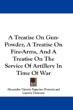 portada a treatise on gun-powder, a treatise on fire-arms, and a treatise on the service of artillery in time of war (en Inglés)