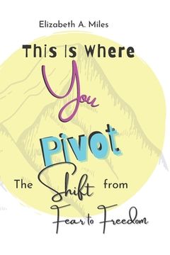 portada This is Where You Pivot: The Shift From Fear to Freedom (en Inglés)