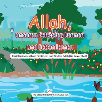 portada Allah, unseren Schöpfer, kennen und lieben lernen: Ein islamisches Buch für Kinder, das Kindern Allah (Gott) vorstellt auf Deutsch (en Alemán)