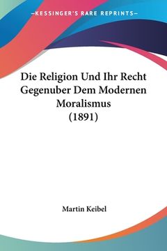 portada Die Religion Und Ihr Recht Gegenuber Dem Modernen Moralismus (1891) (en Alemán)