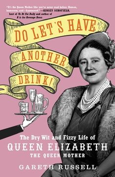 portada Do Let'S Have Another Drink! The dry wit and Fizzy Life of Queen Elizabeth the Queen Mother (en Inglés)